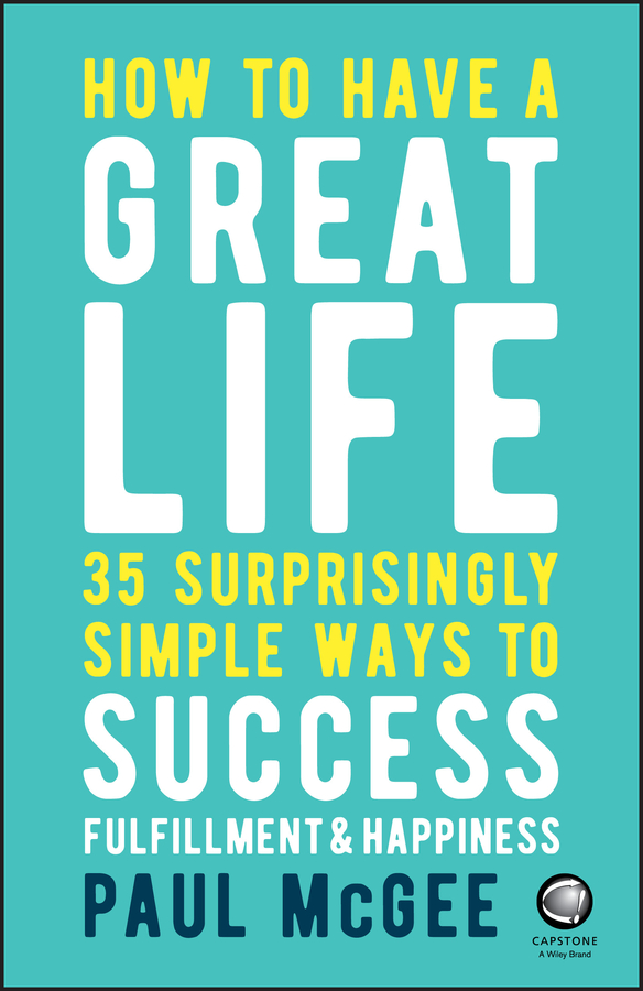 How to have a great life - 35 surprisingly simple ways to success, fulfilment and happiness Ebook